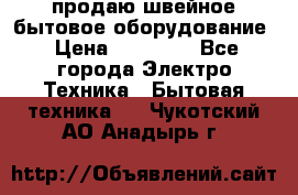 продаю швейное бытовое оборудование › Цена ­ 78 000 - Все города Электро-Техника » Бытовая техника   . Чукотский АО,Анадырь г.